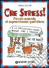 Che stress! Piccolo manuale di sopravvivenza quotidiana libro