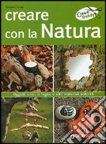 Creare con la natura. Oggetti unici in legno e altri materiali naturali libro