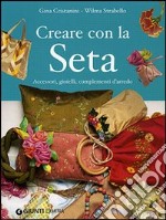 Creare con la seta. Accessori, gioielli, complementi d'arredo libro