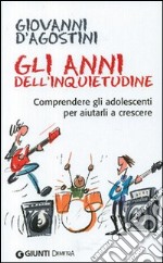 Gli anni dell'inquietudine. Comprendere gli adolescenti per aiutarli a crescere libro