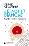 Le notti bianche. Quando il bambino non dorme libro di Segantini Sergio