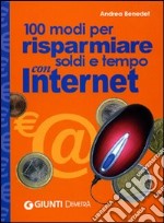 Cento modi per risparmiare soldi e tempo con Internet libro