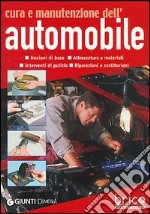 Cura e manutenzione dell'automobile. Nozioni di base, attrezzatura e materiali, interventi di pulizia, riparazioni e sostituzioni libro