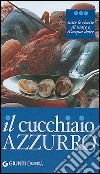 Il cucchiaio azzurro. Tutte le ricette di mare e d'acqua dolce libro