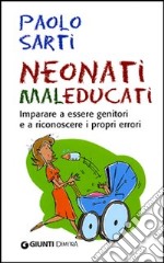 Neonati maleducati. Imparare a essere genitori e a riconoscere i propri errori libro