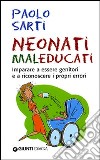 Neonati maleducati. Imparare a essere genitori e a riconoscere i propri errori libro