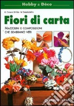 Fiori di carta. Mazzolini e composizioni che sembrano veri. Ediz. illustrata libro