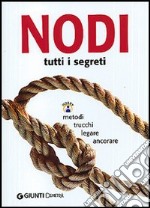 Nodi. Tutti i segreti. Metodi, trucchi, legare, ancorare