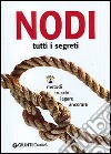 Nodi. Tutti i segreti. Metodi, trucchi, legare, ancorare libro