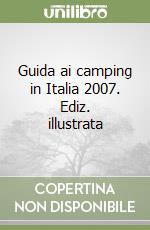 Guida ai camping in Italia 2007. Ediz. illustrata libro