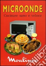 Microonde. Cucinare sano e veloce libro