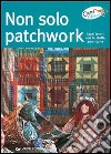 Non solo patchwork. Tanti lavori con le stoffe americane libro