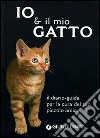 Io & il mio gatto. Il diario-guida per la cura del tuo piccolo amico libro