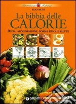 La bibbia delle calorie. Dieta, alimentazione, forma fisica e salute libro