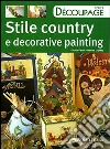 Stile country e decorative painting. Ediz. illustrata libro