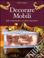 Decorare mobili. Stili tradizionali e tecniche innovative. Ediz. illustrata libro