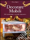 Decorare mobili. Stili tradizionali e tecniche innovative. Ediz. illustrata libro