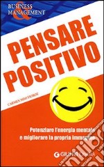 Pensare positivo. Potenziare l'energia mentale e migliorare la propria immagine libro