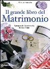 Il grande libro dei matrimoni. I preparativi, la cerimonia, il ricevimento. Ediz. illustrata libro