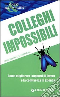 Colleghi impossibili. Come migliorare i rapporti di lavoro e la convivenza in azienda libro
