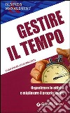 Gestire il tempo. Organizzare le attività e migliorare il proprio lavoro libro