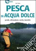 Pesca in acqua dolce. Prede, attrezzature, esche, tecniche. Ediz. illustrata libro