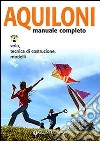 Aquiloni. Manuale completo. Volo, tecnica di costruzione, modelli libro