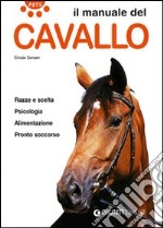 Il manuale del cavallo. Razze e scelta. Psicologia. Alimentazione. Pronto soccorso