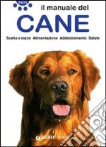 Il manuale del cane. Scelta e razze. Alimentazione. Addestramento. Salute libro