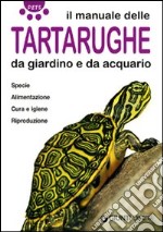 Il manuale delle tartarughe da giardino e da acquario. Specie, alimentazione, cura e igiene, riproduzione. Ediz. illustrata libro