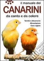 Il manuale dei canarini da canto e da colore. Varietà e allevamento. Ediz. illustrata libro