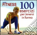 Tutto fitness. 100 esercizi per tenersi in forma