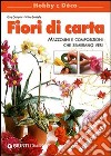 Fiori di carta. Mazzolini e composizioni che sembrano veri libro