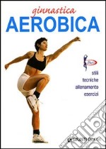 Ginnastica aerobica. Ediz. illustrata libro