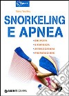 Snorkeling e apnea. Ediz. illustrata libro