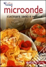 Microonde. Cucinare sano e veloce. Ediz. illustrata libro