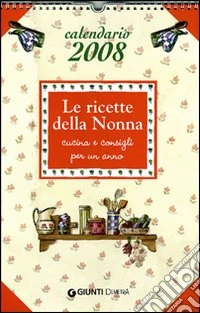 Le ricette della nonna. Calendario 2008 libro