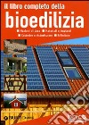 Il libro completo della bioedilizia. Nozioni di base. Materiali e impianti. Costruire e ristrutturare. Rifiniture libro