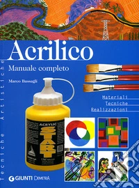 Acrilico. Manuale completo. Materiali tecniche realizzazioni