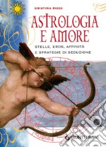 Astrologia e amore. Stelle, eros, affinità e strategie di seduzione libro