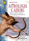 Astrologia e amore. Stelle, eros, affinità e strategie di seduzione libro di Ricci Cristina