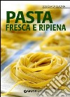 Pasta fresca e ripiena. Ediz. illustrata libro