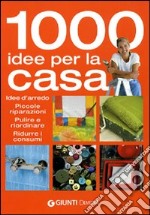 Mille idee per la casa. Idee d'arredo, piccole riparazioni, pulire e riordinare, ridurre i consumi libro