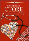 Voler bene al cuore. Conoscere e prevenire l'infarto libro