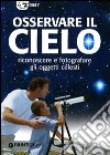 Osservare il cielo. Manuale di astronomia pratica. Ediz. illustrata libro