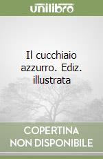 Il cucchiaio azzurro. Ediz. illustrata libro