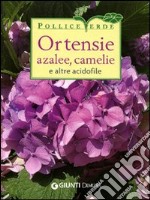 Ortensie, azalee, camelie e altre acidofile. Ediz. illustrata