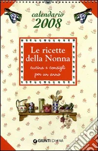Le ricette della nonna. Calendario 2008 libro