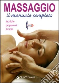 Massaggio. Il manuale completo. Tecniche, programmi, terapie libro