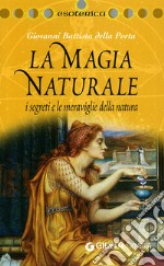 La magia naturale. I segreti e le meraviglie della natura. Ediz. illustrata libro